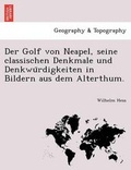 Cover: Der Golf Von Neapel, Seine Classischen Denkmale Und Denkwu Rdigkeiten in Bildern Aus Dem Alterthum. - British Library, Historical Print Editions