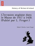 Cover: L'Invasion Anglaise Dans Le Maine de 1417 a 1428. (Publie Par L. Froger.) - British Library, Historical Print Editions