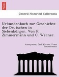 Cover: Urkundenbuch Zur Geschichte Der Deutschen in Siebenbu Rgen. Von F. Zimmermann Und C. Werner. - British Library, Historical Print Editions