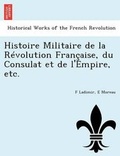 Cover: Histoire Militaire de La Revolution Francaise, Du Consulat Et de L'Empire, Etc. - British Library, Historical Print Editions