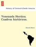 Cover: Venezuela Hero?ica. Cuadros histo?ricos. - British Library, Historical Print Editions