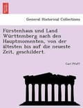 Cover: Furstenhaus Und Land Wurttemberg Nach Den Hauptmomenten, Von Der Altesten Bis Auf Die Neueste Zeit, Geschildert. - British Library, Historical Print Editions