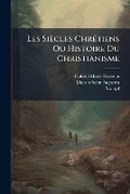Cover: Les Siecles Chretiens Ou Histoire Du Christianisme - Nabu Press