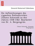 Cover: Die Aufzeichnungen Des Rigaschen Rathssecreta RS Johann Schmiedt Zu Den Jahren 1558-1562. Bearbeitet Von Dr. A. Bergengru N. - British Library, Historical Print Editions