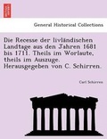 Cover: Die Recesse Der Livla Ndischen Landtage Aus Den Jahren 1681 Bis 1711. Theils Im Worlaute, Theils Im Auszuge. Herausgegeben Von C. Schirren. - British Library, Historical Print Editions