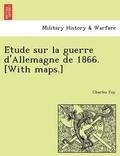 Cover: E Tude Sur La Guerre D'Allemagne de 1866. [With Maps.] - British Library, Historical Print Editions