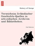 Cover: Verzeichniss Livla Ndischer Geschichts-Quellen in Schwedischen Archiven Und Bibliotheken. - British Library, Historical Print Editions