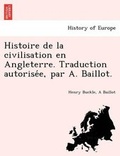 Cover: Histoire de La Civilisation En Angleterre. Traduction Autorise E, Par A. Baillot. - British Library, Historical Print Editions
