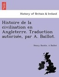 Cover: Histoire de La Civilisation En Angleterre. Traduction Autorise E, Par A. Baillot. - British Library, Historical Print Editions