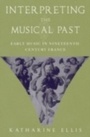 Cover: Interpreting the Musical Past Early Music in Nineteenth-Century France - Oxford University Press