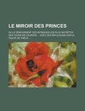 Cover: Le Miroir Des Princes; Ou Le Denouement Des Intrigues Les Plus Secretes Des Cours de L'Europe ... Avec Des Reflexions Sur Le Traite de Treve ... - Rarebooksclub.com