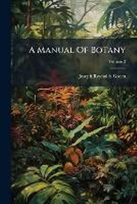 Enlarge image Cover: A Manual Of Botany, Volume 2 - Nabu Press