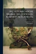 Cover: Die Altgriechische Bronze Des Tur'schen Kabinet's in Tubingen. - Nabu Press
