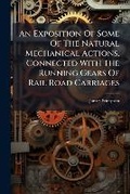 Cover: An Exposition of Some of the Natural Mechanical Actions, Connected with the Running Gears of Rail Road Carriages - BiblioBazaar, LLC