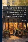 Cover: Die Direkte Rede ALS Stilistisches Kunstmittel in Den Romanen Des Chrestien de Troyes .. - Nabu Press