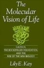 Cover: Molecular Vision of Life Caltech, The Rockefeller Foundation, and the Rise of the New Biology - Oxford University Press