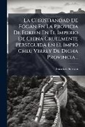 Cover: La Christiandad De Fogan En La Provicia De Fokien En El Imperio De China Cruelmente Perseguida En El Impio Cheu Virrey De Dicha Provincia... - BiblioBazaar, LLC