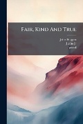 Cover: Fair, Kind And True - Nabu Press