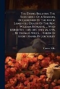 Cover: The Dying Believer. the Substance of a Sermon, Occasioned by the Much Lamented Death of the REV. William Romaine, ... Who Departed This Life, July 26, 1795. ... by Thomas Wills, ... Taken in Short Hand, by Job Sibley - BiblioBazaar, LLC