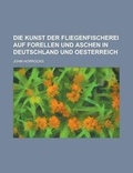 Cover: Die Kunst Der Fliegenfischerei Auf Forellen Und Aschen in Deutschland Und Oesterreich - Rarebooksclub.com