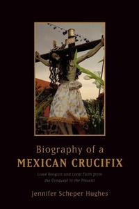Enlarge image Cover: Biography of a Mexican Crucifix - Oxford University Press Inc