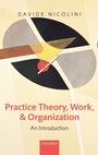 Cover: Practice Theory, Work, and Organization - Oxford University Press
