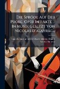 Cover: Die Sprode Auf Der Probe. Oper in 1 Akte ... in Musik Gesetzt Von Nicolas D'Alayrac... - Nabu Press