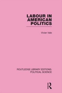 Enlarge image Cover: Labour in American Politics (Routledge Library Editions: Political Science Volume 3) - Routledge