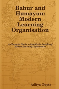 Enlarge image Cover: Babur and Humayun: Modern Learning Organisation: A Character Study to Identify the Benefits of Modern Learning Organisation - Lulu.com