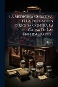 Cover: La Medicina Curativa, O La Purgacion Dirigida Contra La Causa De Las Enfermedades... - Nabu Press