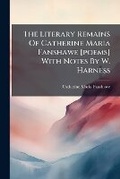 Cover: The Literary Remains of Catherine Maria Fanshawe [poems] with Notes by W. Harness... - Nabu Press