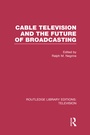 Cover: Cable Television and the Future of Broadcasting - Routledge
