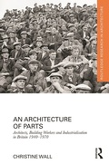 Cover: An Architecture of Parts: Architects, Building Workers and Industrialisation in Britain 1940 - 1970 - Routledge
