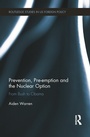Cover: Prevention, Pre-emption and the Nuclear Option - Routledge