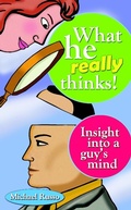 Cover: What He Really Thinks  : Insight into a Guy's Mind - Lulu.com