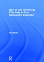 Cover: How to Use Technology Effectively in Post-Compulsory Education - Routledge