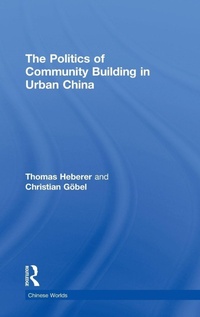 Enlarge image Cover: The Politics of Community Building in Urban China - Routledge