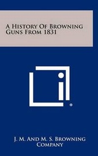 Abbildung von: A History Of Browning Guns From 1831 - Literary Licensing, LLC