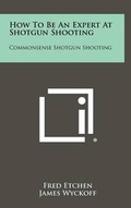 Cover: How To Be An Expert At Shotgun Shooting - Literary Licensing, LLC
