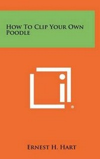 Enlarge image Cover: How to Clip Your Own Poodle - Literary Licensing, LLC