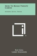 Cover: How To Build Twenty Cabins - Literary Licensing, LLC
