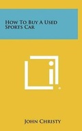 Cover: How to Buy a Used Sports Car - Literary Licensing, LLC
