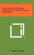 Cover: The Art of Writing Songs and How to Play a Guitar - Literary Licensing, LLC