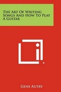Cover: The Art Of Writing Songs And How To Play A Guitar - Literary Licensing, LLC