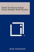 Cover: How To Build Solid Scale Model War Planes - Literary Licensing, LLC