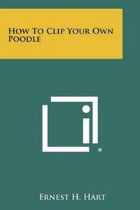 Enlarge image Cover: How To Clip Your Own Poodle - Literary Licensing, LLC