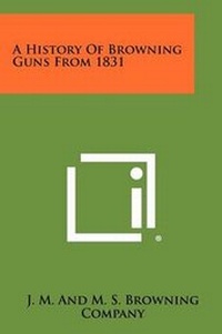 Abbildung von: A History Of Browning Guns From 1831 - Literary Licensing, LLC