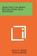 Cover: How You Can Bowl Better Using Self-Hypnosis - Literary Licensing, LLC