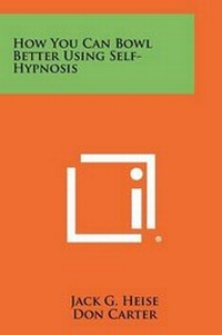 Enlarge image Cover: How You Can Bowl Better Using Self-Hypnosis - Literary Licensing, LLC