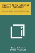 Cover: How To Be An Expert At Shotgun Shooting - Literary Licensing, LLC